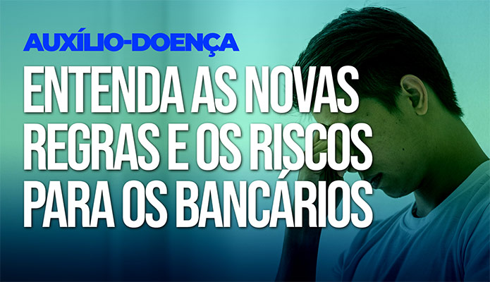Auxlio-Doena: Entenda as novas regras e os riscos para os bancrios